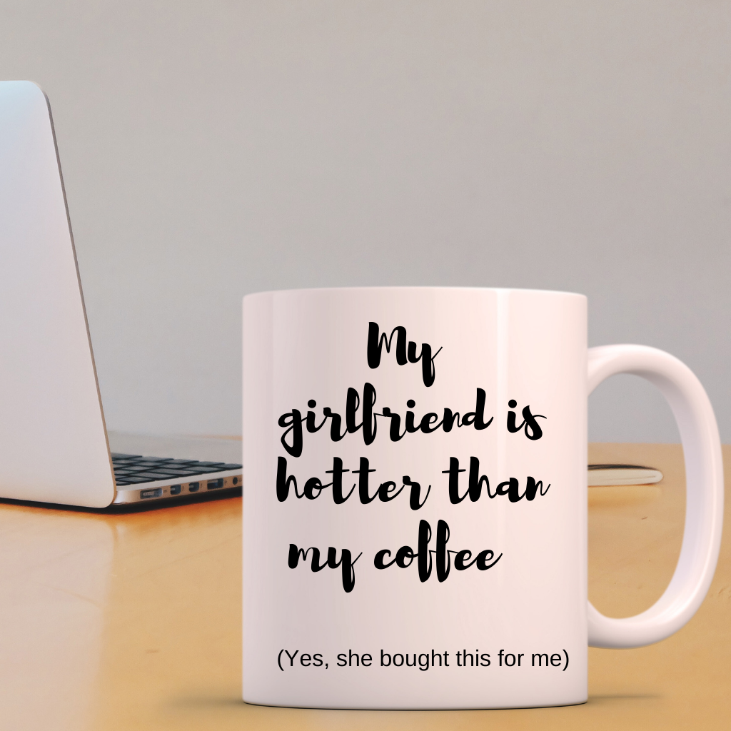 Valentine's Day Mug - My girlfriend is hotter than my coffee...