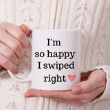 I'm so happy I swiped right - Valentine's Day Mug